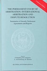 The Permanent Court of Arbitration: International Arbitration and Dispute Resolution: Summaries of Awards, Settlement Agreements and Reports (Hardcover, Centenary)