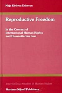 Reproductive Freedom: In the Context of International Human Rights and Humanitarian Law (Hardcover)