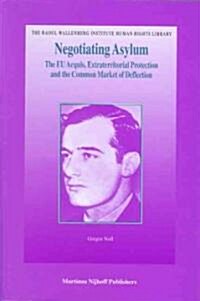 Negotiating Asylum: The Eu Acquis, Extraterritorial Protection and the Common Market of Deflection (Hardcover)