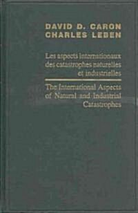 The International Aspects of Natural and Industrial Catastrophies / Les Aspects Internationaux Des Catastrophes Naturelles Et Industrielles (Hardcover)