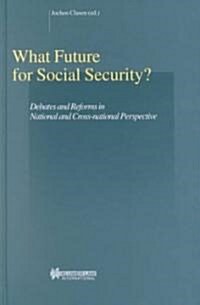 What Future for Social Security?: Debates and Reforms in National and Cross-National Perspective (Hardcover)