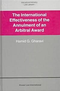 The International Effectiveness of the Annulment of an Arbitral Award: International Effectiveness of the Annulment of an Arbitral Award (Hardcover)