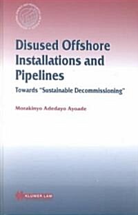 Disused Offshore Installations and Pipelines: Toward Sustainable Decommisioning (Hardcover)