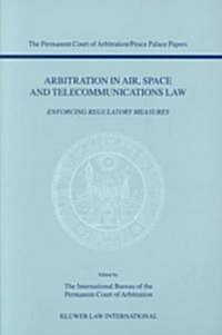 Arbitration in Air, Space and Telecommunications Law: Enforcing Regulatory Measures (Paperback)