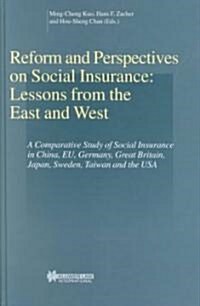 Reform and Perspectives on Social Insurance: Lessons from the East and West: A Comparative Study of Social Insurance in China, Eu, Germany, Great Brit (Hardcover)