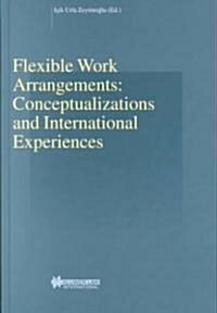 Flexible Work Arrangements: Conceptualizations and International Experiences: Conceptualizations and International Experiences (Hardcover)