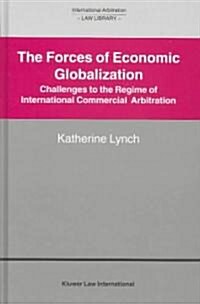 The Forces of Economic Globalization: Challenges to the Regime of International Commercial Arbitration                                                 (Hardcover)