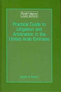 Practical Guide to Litigation and Arbitration in the United Arab Emirates: A Detailed Guide to Litigation and Arbitration in the United Arab Emirates (Hardcover)