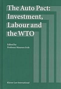 The Auto Pact: Investment, Labour and the Wto: Investment, Labour and the Wto (Hardcover)