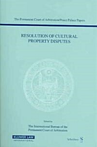 Resolution of Cultural Property Disputes: Papers Emanating from the Seventh PCA International Law Seminar, May 23, 2003                                (Paperback)