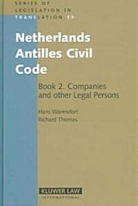 Netherlands Antilles Civil Code: Book 2. Companies and Other Legal Persons (Hardcover)