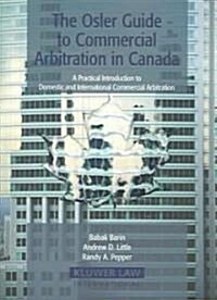The Osler Guide to Commercial Arbitration in Canada: A Practical Introduction to Domestic and International Commercial Arbitration (Paperback)