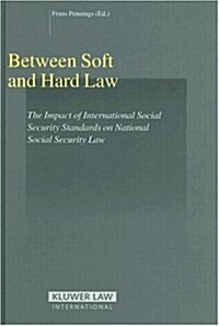 Between Hard Law and Soft Law: The Impact of International Social Security Standards on National Social Security Law (Hardcover)