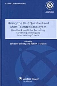 Hiring the Best Qualified and Most Talented Employees: Handbook on Global Recruiting, Screening, Testing, and Interviewing Criteria (Hardcover)