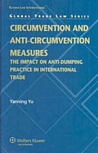 Circumvention and Anti-Circumvention Measures: The Impact of Anti-Dumping Practice in International Trade Law (Hardcover)