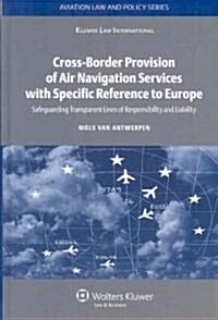Cross-Border Provision of Air Navigation Services with Specific Reference to Europe: Safeguarding Transparent Lines of Responsibility and Liability    (Hardcover)