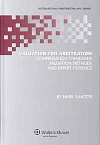 Valuation for Arbitration: Compensation Standards, Valuation Methods and Expert Evidence (Hardcover)