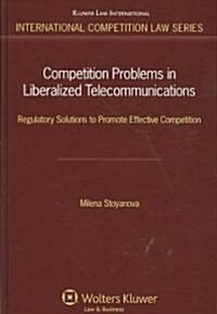 Competition Problems in Liberalized Telecommunication: Regulatory Solutions to Promote Effective Competition (Hardcover)