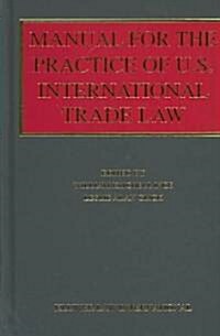 Manual for the Practice of U. S. International Trade Law (Hardcover)