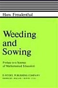 Weeding and Sowing: Preface to a Science of Mathematical Education (Hardcover, 1978)