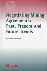 Negotiating Mining Agreements: Past, Present and Future Trends: Past, Present and Future Trends (Hardcover)