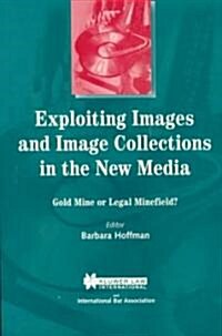 Exploiting Images and Image Collections in the New Media: Gold Mine or Legal Minefield? (Paperback)