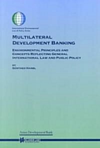 Multilateral Development Banking: Environmental Principles and Concepts Reflecting General International Law and Public Policy (Paperback)