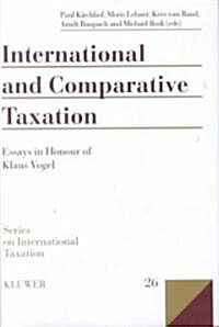 International and Comparative Taxation, Essays in Honour of Klaus Vogel (Hardcover)