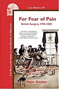For Fear of Pain: British Surgery, 1790-1850 (Paperback)