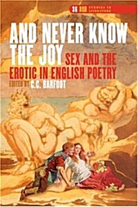 And Never Know the Joy: Sex and the Erotic in English Poetry (Paperback)