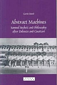 Abstract Machines: Samuel Beckett and Philosophy After Deleuze and Guattari (Paperback)