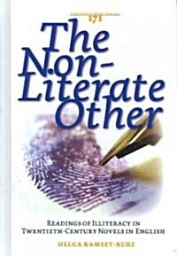 The Non-Literate Other: Readings of Illiteracy in Twentieth-Century Novels in English (Hardcover)