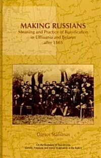 Making Russians: Meaning and Practice of Russification in Lithuania and Belarus After 1863 (Hardcover)