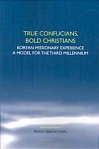 True Confucians, Bold Christians: Korean Missionary Experience. a Model for the Third Millennium (Paperback)