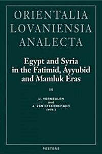 Egypt and Syria in the Fatimid, Ayyubid and Mamluk Eras III: Proceedings of the 6th, 7th and 8th International Colloquium Organized at the Katholieke (Hardcover)