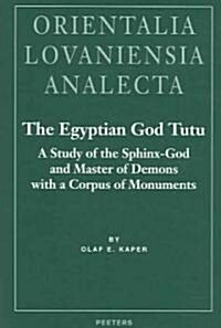The Egyptian God Tutu: A Study of the Sphinx-God and Master of Demons with a Corpus of Monuments (Hardcover)