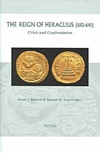 The Reign of Heraclius (610-641): Crisis and Confrontation (Hardcover)
