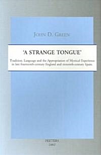 A Strange Tongue: Tradition, Language and the Appropriation of Mystical Experience in Late Fourteenth-Century England and Sixteenth-Cent (Paperback)