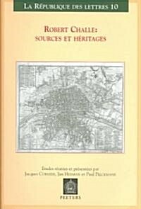 Robert Challe: Sources Et Heritages: Actes Du Colloque International, Leuven-Anvers, 21-22-23 Mars 2002 (Paperback)