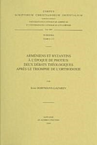 Armeniens Et Byzantins A LEpoque de Photius: Deux Debats Theologiques Apres Le Triomphe de LOrthodoxie (Paperback)
