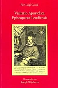 Visitatio Apostolica Episcopatus Leodiensis: Der Nuntius Pier Luigi Carafa (1624-1634) ALS Visitator Bistum Luttich (Paperback)