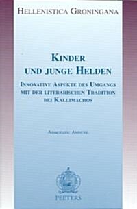 Kinder Und Junge Helden: Innovative Aspekte Des Umgangs Mit Der Literarischen Tradition Bei Kallimachos (Paperback)