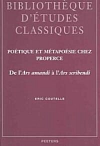 Poetique Et Metapoesie Chez Properce: de lArs Amandi a lArs Scribendi (Paperback)