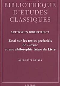 Auctor in Bibliotheca: Essai Sur Les Textes Prefaciels de Vitruve Et Une Philosophie Latine Du Livre (Paperback)