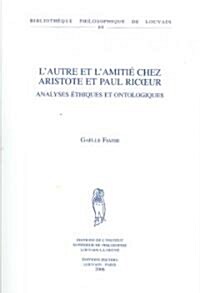 LAutre Et LAmitie Chez Aristote Et Paul Ricoeur: Analyses Ethiques Et Ontologiques (Paperback)