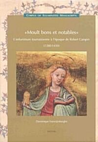Moult Bons Et Notables: LEnluminure Tournaisienne a lEpoque de Robert Campin (1380-1430) (Low Countries Series 12) (Hardcover)