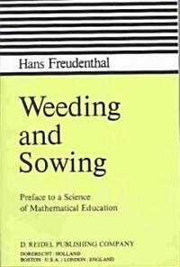 Weeding and Sowing: Preface to a Science of Mathematical Education (Paperback, 1978)