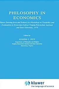 Philosophy in Economics: Papers Deriving from and Related to a Workshop on Testability and Explanation in Economics Held at Virginia Polytechni (Hardcover, 1981)
