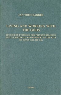 Living and Working with the Gods: Studies of Evidence for Private Religion and Its Material Environment in the City of Ostia (100-500 AD) (Hardcover)