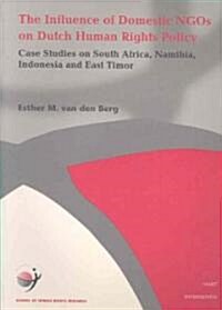 The Influence of Domestic Ngos on Dutch Human Rights Policy: Case Studies on South Africa, Namibia, Indonesia, and East Timor Volume 8 (Paperback)